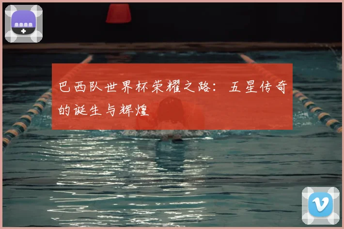 巴西队世界杯荣耀之路：五星传奇的诞生与辉煌