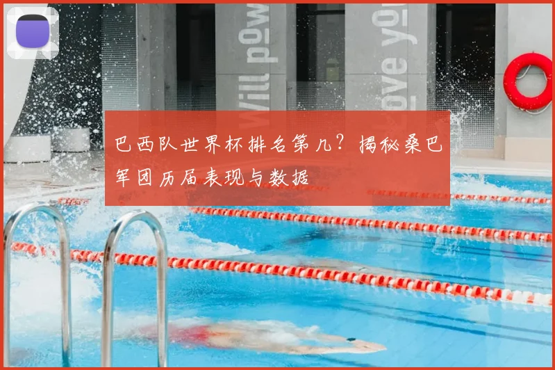 巴西队世界杯排名第几？揭秘桑巴军团历届表现与数据