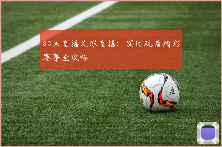 so米直播足球直播：实时观看精彩赛事全攻略