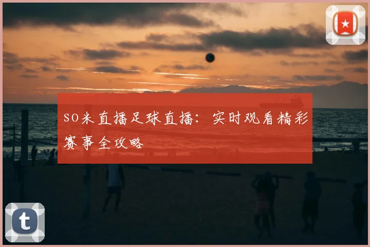 so米直播足球直播：实时观看精彩赛事全攻略